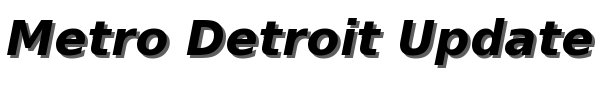 Metro Detroit Update
